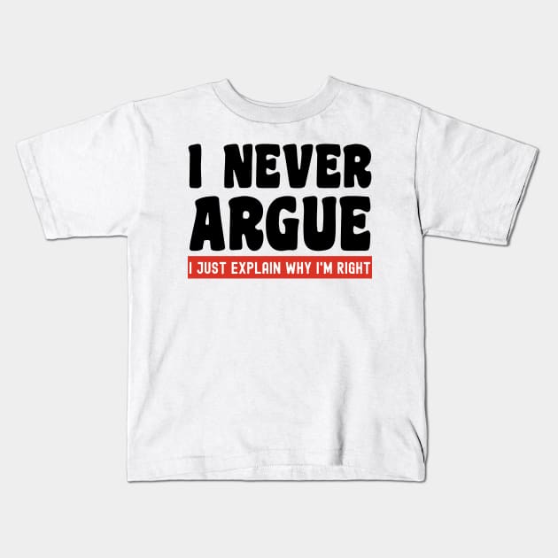 I Never Argue, I Just Explain Why I'm Right Kids T-Shirt by Xtian Dela ✅